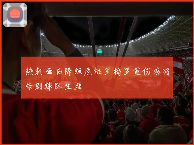 热刺面临降级危机罗梅罗重伤或将告别球队生涯